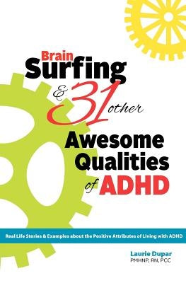 Brain Surfing & 31 Other Awesome Qualities of ADHD: Real life stories and examples about the positive attributes of living with ADHD by Dupar, Laurie D.