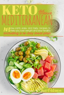 Keto Mediterranean Diet Cookbook: 103 Easy and Tasty Recipes to Help You Lose Weight and Stay Healthy. Including a 14-Day Meal Plan by Peterson, In&#195;&#169;s