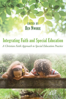 Integrating Faith and Special Education by Nworie, Bennett