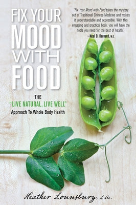 Fix Your Mood with Food: The Live Natural, Live Well Approach to Whole Body Health by Lounsbury, Heather