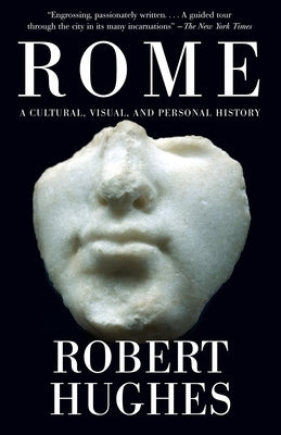 Rome: A Cultural, Visual, and Personal History by Hughes, Robert