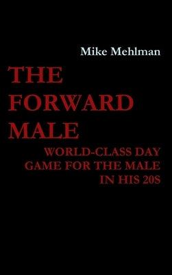 The Forward Male - World-class day game for the male in his 20s by Mehlman, Mike