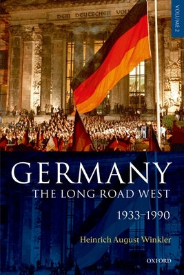 Germany: The Long Road West: Volume 2: 1933-1990 by Winkler, H. a.