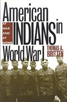 American Indians in World War I: At War and at Home by Britten, Thomas a.