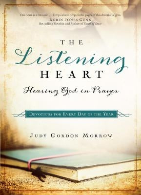 The Listening Heart: Hearing God in Prayer: Devotions for Every Day of the Year by Morrow, Judy Gordon