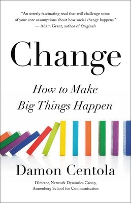 Change: How to Make Big Things Happen by Centola, Damon