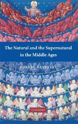 The Natural and the Supernatural in the Middle Ages by Bartlett, Robert