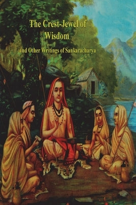 The Crest-Jewel of Wisdom and Other Writings of Sankaracharya by Sankaracharya