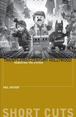 Twenty-First-Century Hollywood: Rebooting the System by Archer, Neil