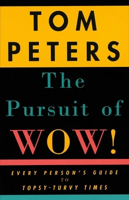 The Pursuit of Wow!: Every Person's Guide to Topsy-Turvy Times by Peters, Tom