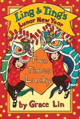 Ling & Ting's Lunar New Year: Two Times Lucky by Lin, Grace