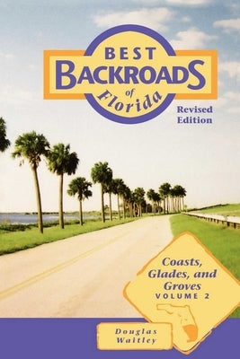 Best Backroads of Florida: Coasts, Glades, and Groves by Waitley, Douglas