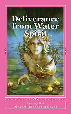 Deliverance from Water Spirit: Prayer to be free from the grip of spirit husbands, marine wife and strange children by Stephen Beloved, Evangelist Oluyemi