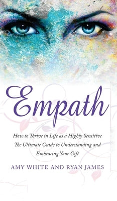 Empath: How to Thrive in Life as a Highly Sensitive - The Ultimate Guide to Understanding and Embracing Your Gift (Empath Seri by James, Ryan