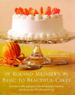 Roland Mesnier's Basic to Beautiful Cakes by Mesnier, Roland