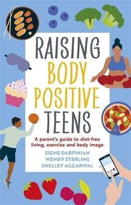 Raising Body Positive Teens: A Parent's Guide to Diet-Free Living, Exercise, and Body Image by Darpinian, Signe