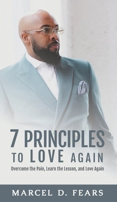 7 Principles to Love Again: Overcome the Pain, Learn the Lesson, and Love Again by Fears, Marcel D.