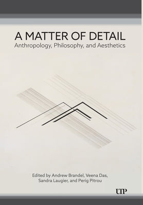 A Matter of Detail: Anthropology, Philosophy, and Aesthetics by Brandel, Andrew
