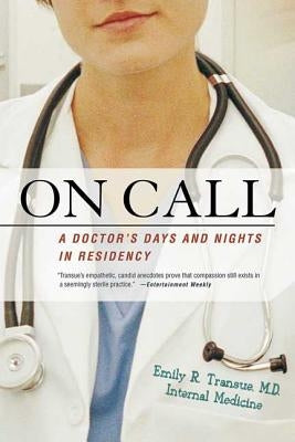 On Call: A Doctor's Days and Nights in Residency by Transue, Emily R.