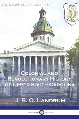 Colonial and Revolutionary History of Upper South Carolina by Landrum, J. B. O.