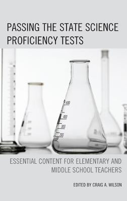 Passing the State Science Proficiency Tests: Essential Content for Elementary and Middle School Teachers by Wilson, Craig A.