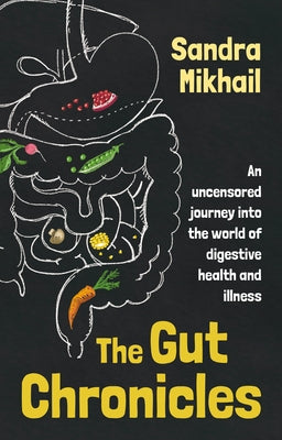 The Gut Chronicles: An uncensored journey into the world of digestive health and illness by Mikhail, Sandra