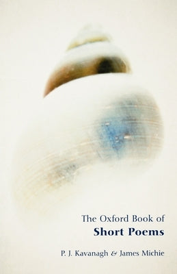 The Oxford Book of Short Poems by Kavanagh, P. J.