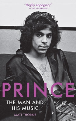 Prince: The Man and His Music by Thorne, Matt