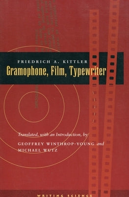 Gramophone, Film, Typewriter by Kittler, Friedrich A.