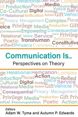 Communication Is...: Perspectives on Theory by Tyma, Adam