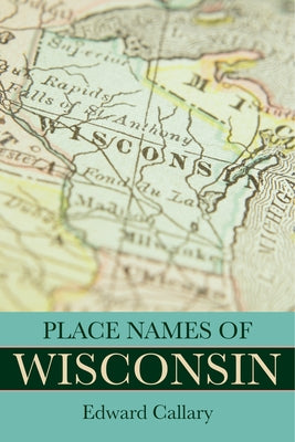 Place Names of Wisconsin by Callary, Edward