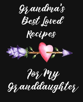 Grandma's Best Loved Recipes For My Granddaughter: Recipe Book To Write In by Recipe Journals, Stylesia