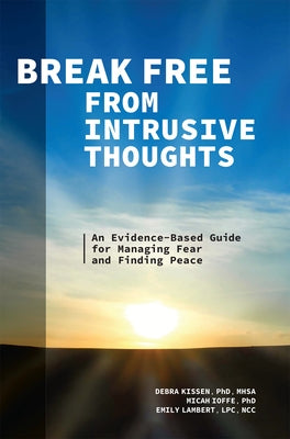 Break Free from Intrusive Thoughts: An Evidence-Based Guide for Managing Fear and Finding Peace by Kissen, Debra