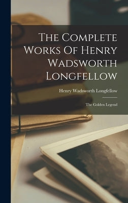 The Complete Works Of Henry Wadsworth Longfellow: The Golden Legend by Longfellow, Henry Wadsworth