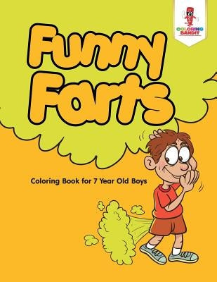 Funny Farts: Coloring Book for 7 Year Old Boys by Coloring Bandit