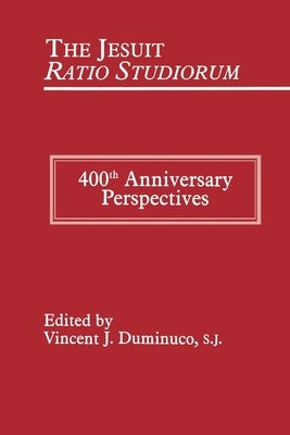 Jesuit Ratio Studiorum of 1599: 400th Anniversary Perspectives by Duminuco, Vincent