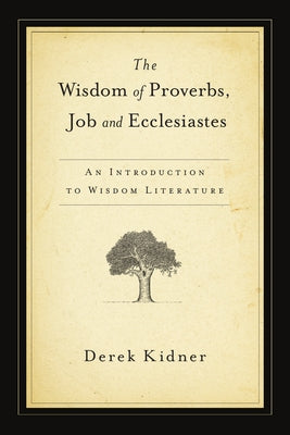 The Wisdom of Proverbs, Job and Ecclesiastes by Kidner, Derek