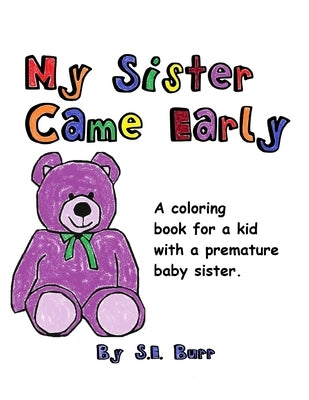 My Sister Came Early: A Coloring Book for a Kid with a Premature Baby Sister by Burr, S. E.