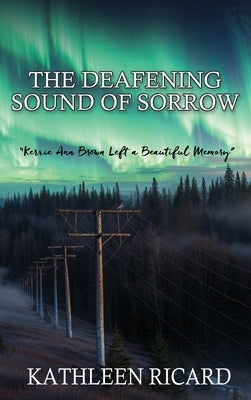The Deafening Sound of Sorrow: Kerrie Ann Brown Left a Beautiful Memory by Ricard, Kathleen