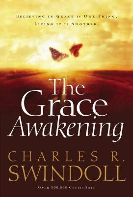 The Grace Awakening: Believing in Grace Is One Thing. Living It Is Another. by Swindoll, Charles R.