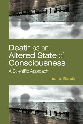 Death as an Altered State of Consciousness: A Scientific Approach by Baruss, Imants