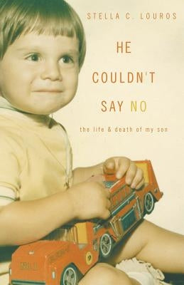 He Couldn't Say No: The life & death of my son by Louros, Stella C.