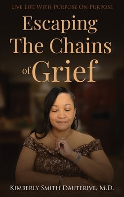 Escaping the Chains of Grief: Live Life with Purpose On Purpose by Dauterive, Kimberly Smith