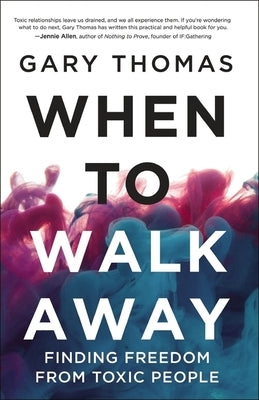 When to Walk Away: Finding Freedom from Toxic People by Thomas, Gary L.