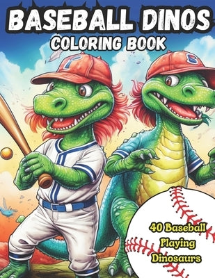 Baseball Dinos Coloring Book: 40 images of dinosaurs playing baseball: kids 4-8, kids 6-12 by Meppelink, Matt