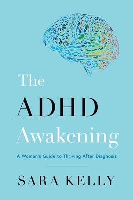 The ADHD Awakening: A Woman's Guide to Thriving After Diagnosis by Kelly, Sara