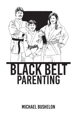 Black Belt Parenting by Bushelon, Michael