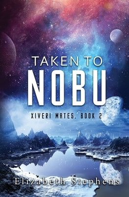 Taken to Nobu: Xiveri Mates Book 2 by Stephens, Elizabeth