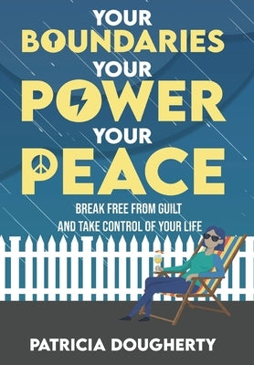 Your Boundaries, Your Power, Your Peace: Break Free From Guilt And Take Control Of Your Life by Dougherty, Patricia A.
