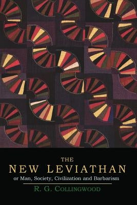 The New Leviathan; Or, Man, Society, Civilization and Barbarism by Collingwood, R. G.